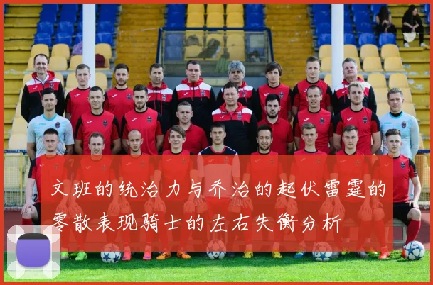 文班的统治力与乔治的起伏雷霆的零散表现骑士的左右失衡分析