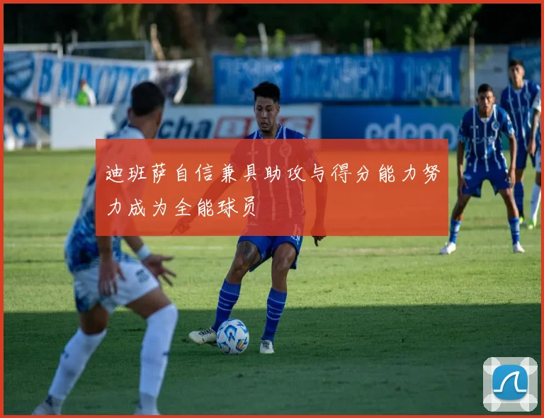 迪班萨自信兼具助攻与得分能力努力成为全能球员